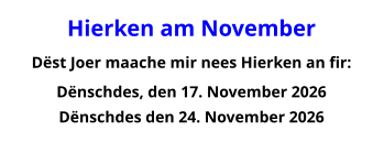 Hierken am November Dëst Joer maache mir nees Hierken an fir: Dënschdes, den 17. November 2026 Dënschdes den 24. November 2026